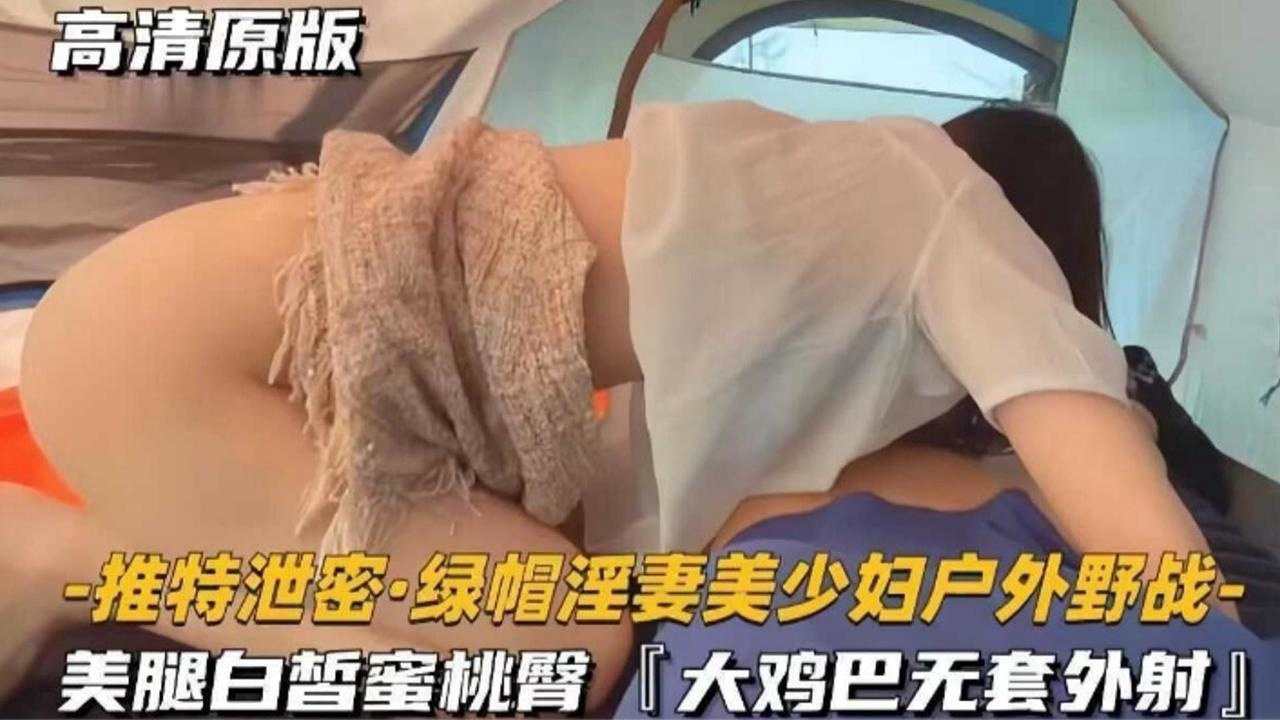 推特泄密绿帽淫妻美少妇户外野战美腿白哲蜜桃臀大鸡巴无套外射 — 2026